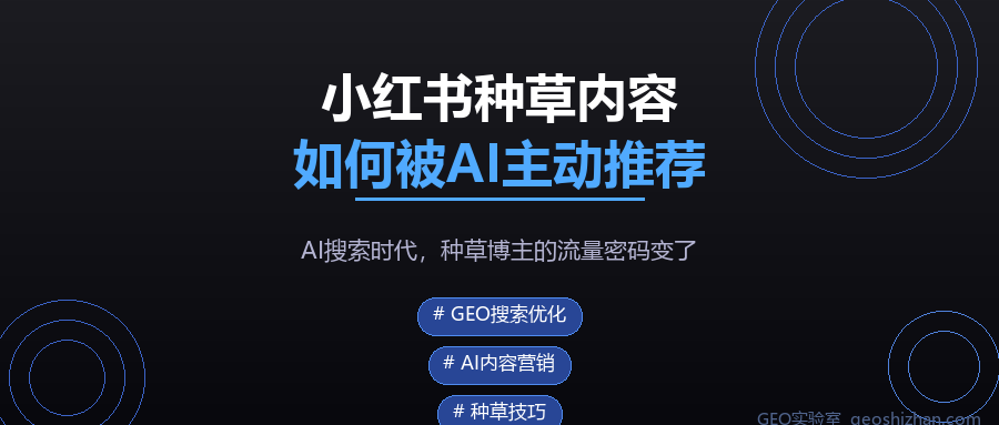 小红书种草内容如何被AI主动推荐：从写得好到被AI看到的实战方法论