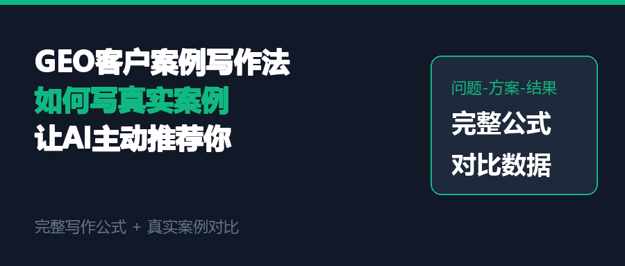 GEO客户案例写作法：如何写真实案例让AI主动推荐你