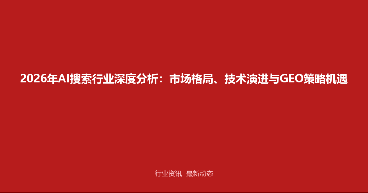 2026年AI搜索行业深度分析：市场格局、技术演进与GEO策略机遇
