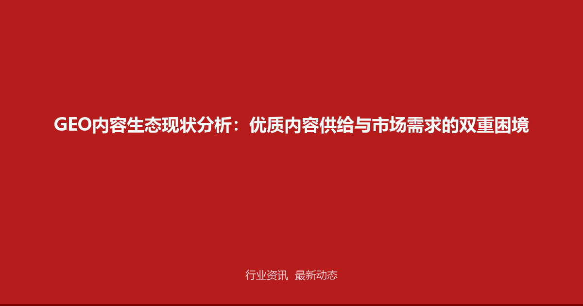 GEO内容生态现状分析：优质内容供给与市场需求的双重困境