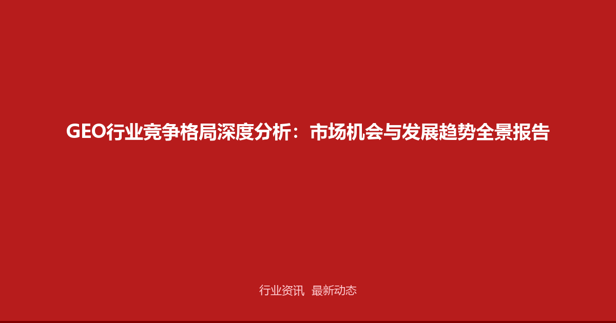 GEO行业竞争格局深度分析：市场机会与发展趋势全景报告