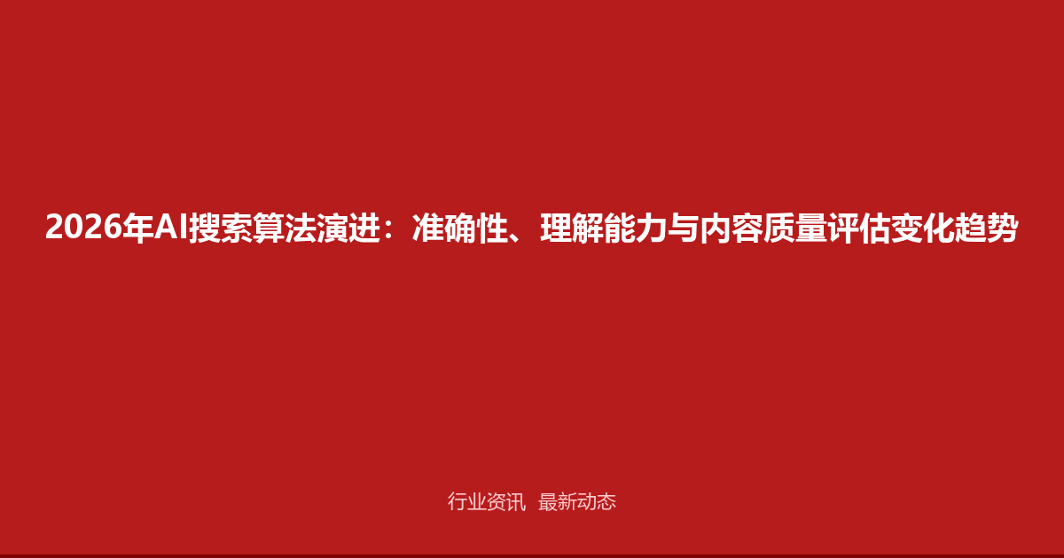 2026年AI搜索算法演进：准确性、理解能力与内容质量评估变化趋势