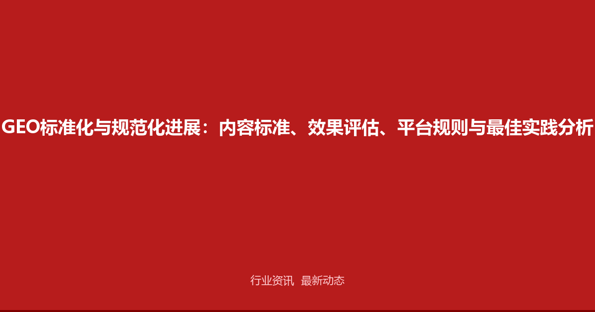 GEO标准化与规范化进展：内容标准、效果评估、平台规则与最佳实践分析