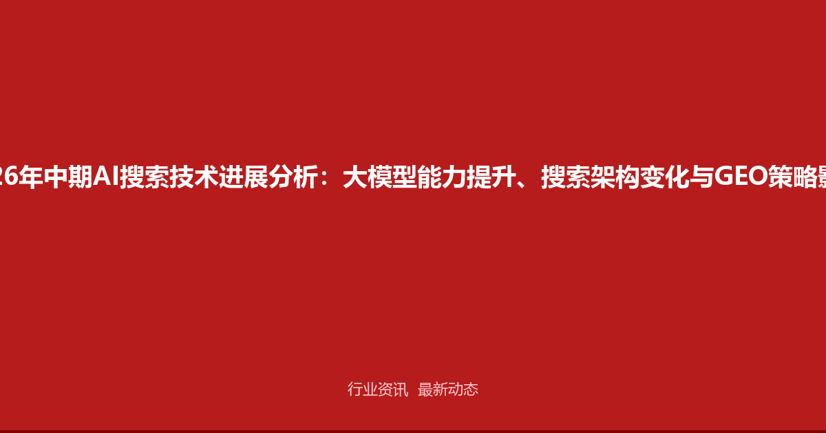 2026年中期AI搜索技术进展分析：大模型能力提升、搜索架构变化与GEO策略影响