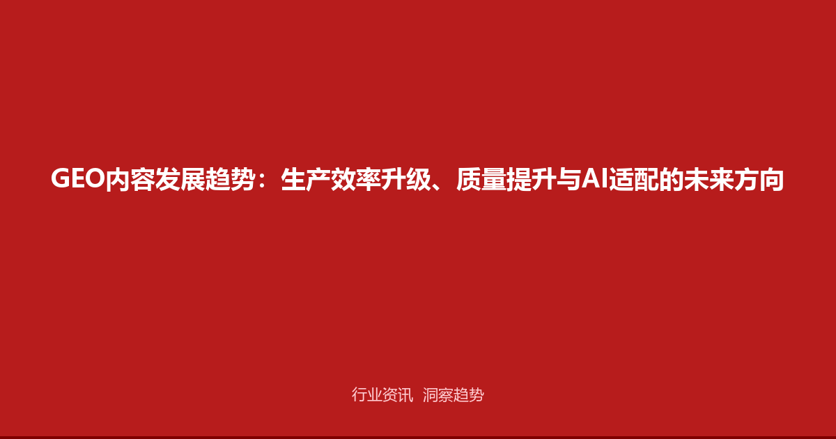 GEO内容发展趋势：生产效率升级、质量提升与AI适配的未来方向