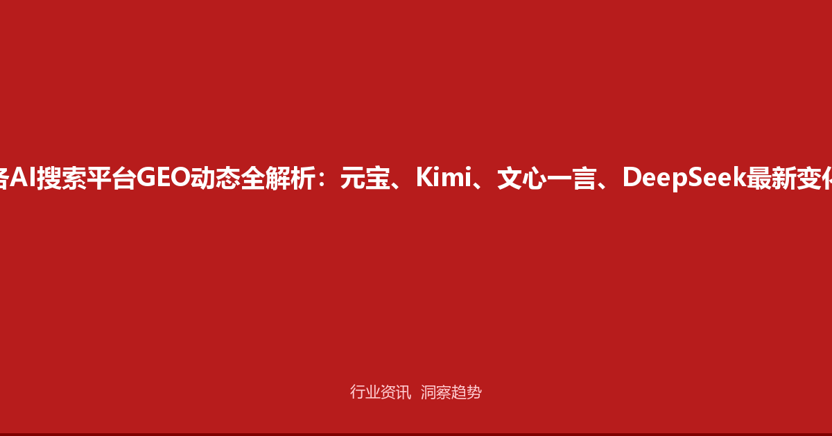 各AI搜索平台GEO动态全解析：元宝、Kimi、文心一言、DeepSeek最新变化