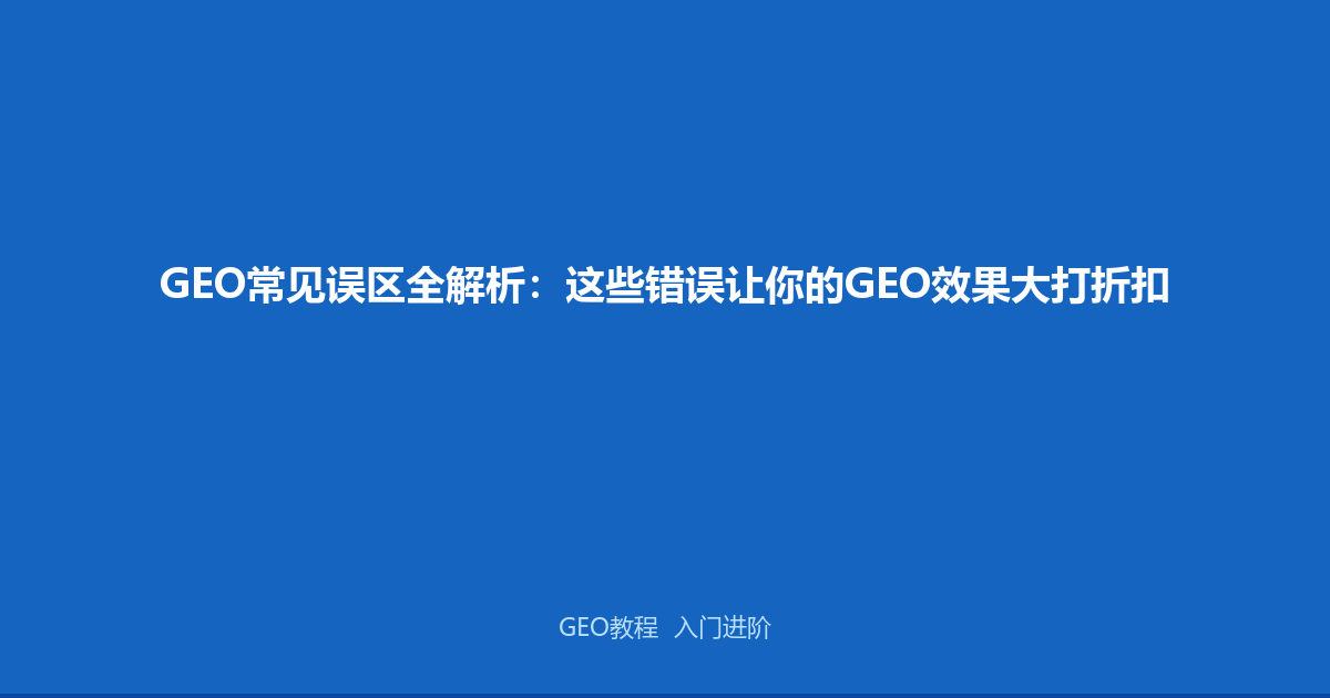 GEO常见误区全解析：这些错误让你的GEO效果大打折扣