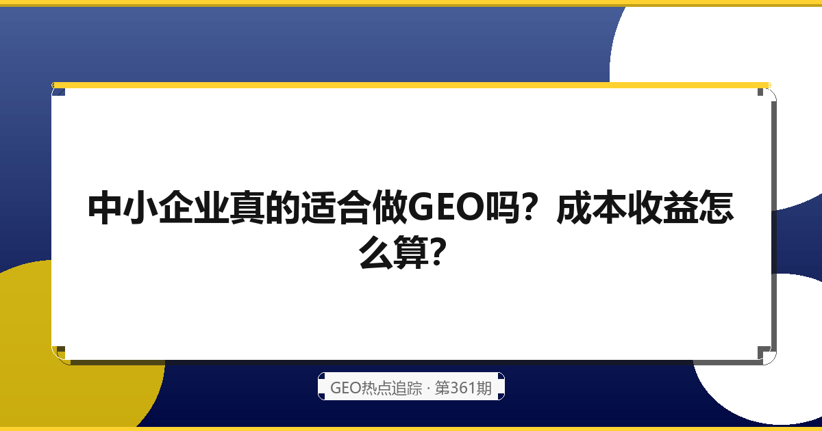 中小企业真的适合做GEO吗？成本收益怎么算？