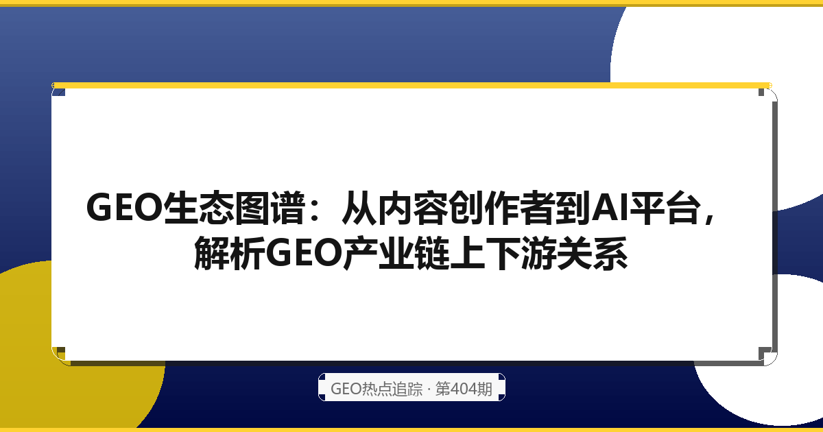 GEO生态图谱：从内容创作者到AI平台，解析GEO产业链上下游关系
