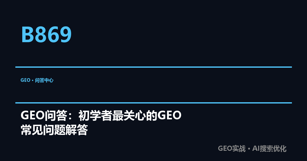 GEO问答：初学者最关心的GEO常见问题解答