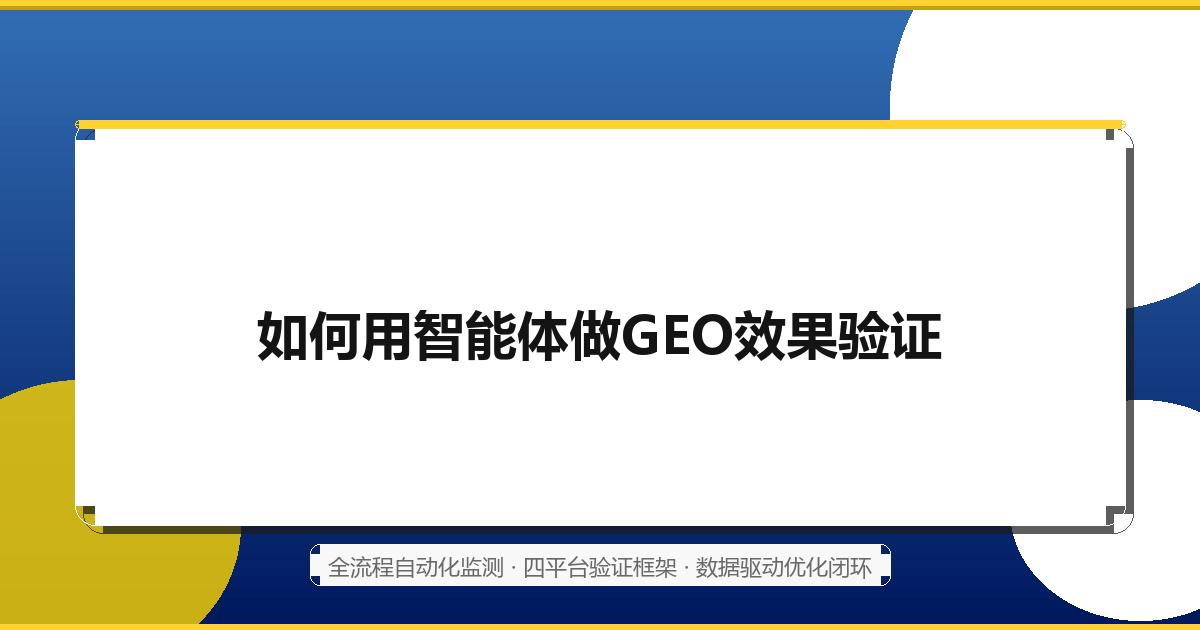 如何用智能体做GEO效果验证：全流程自动化监测与优化实操指南（2026最新）