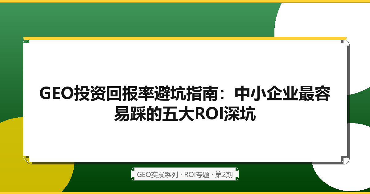 GEO投资回报率避坑指南：中小企业最容易踩的五大ROI深坑