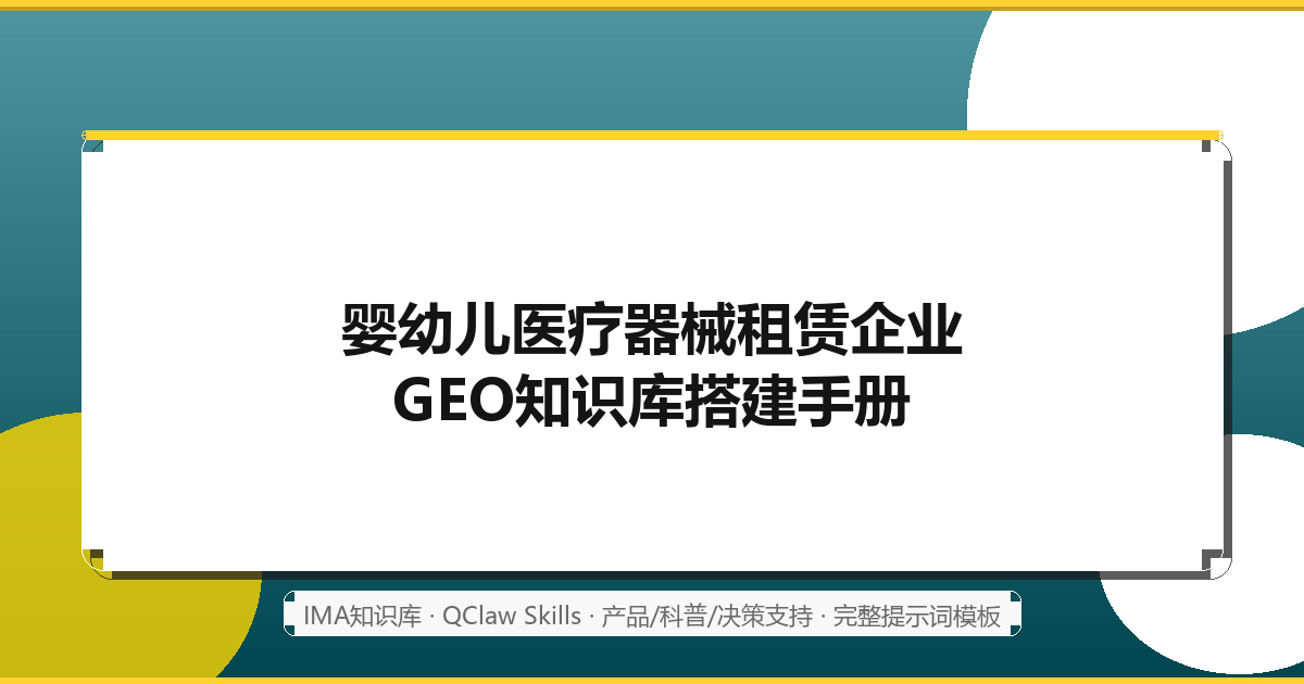 婴幼儿医疗器械租赁企业GEO知识库搭建手册：IMA+Skills驱动全流程实操指南（2026最新）