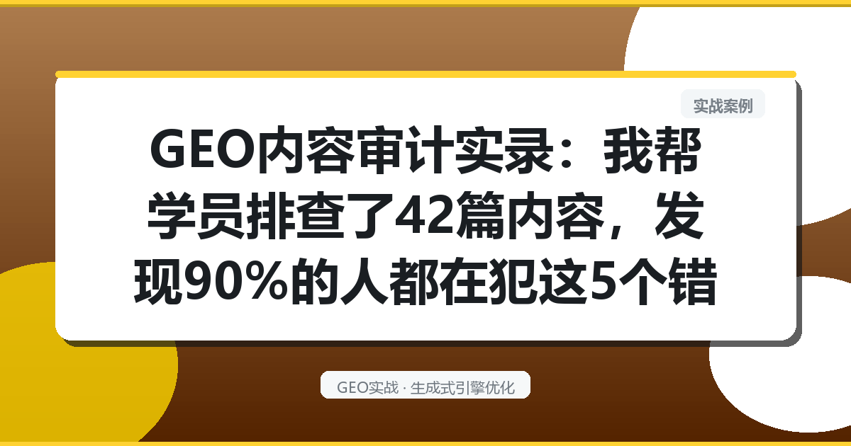 GEO内容审计实录：我帮学员排查了42篇内容，发现90％的人都在犯这5个错