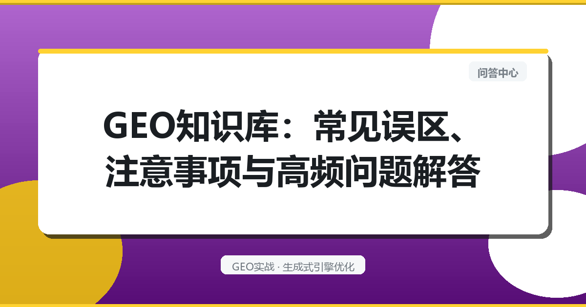 GEO知识库：常见误区、注意事项与高频问题解答