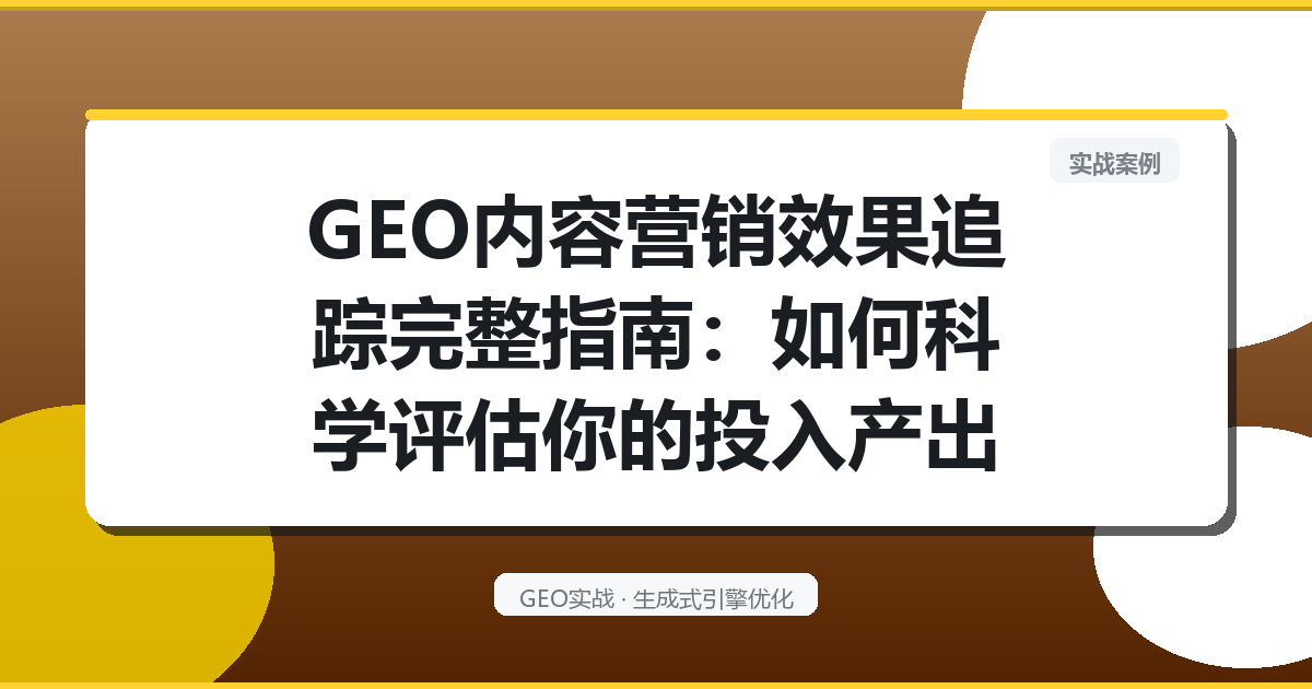 GEO内容营销效果追踪完整指南：如何科学评估你的投入产出