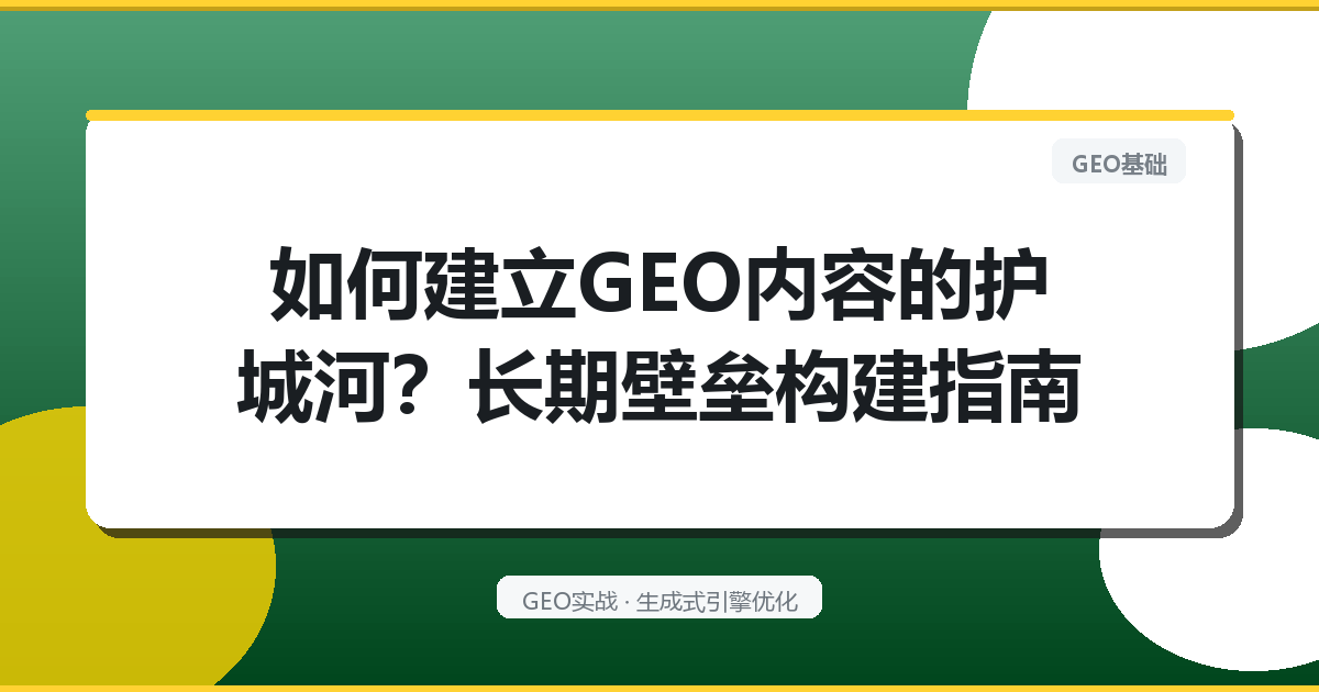 如何建立GEO内容的“护城河”？长期壁垒构建指南