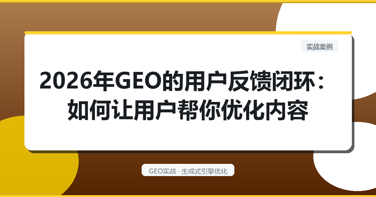 2026年GEO的“用户反馈闭环”：如何让用户帮你优化内容