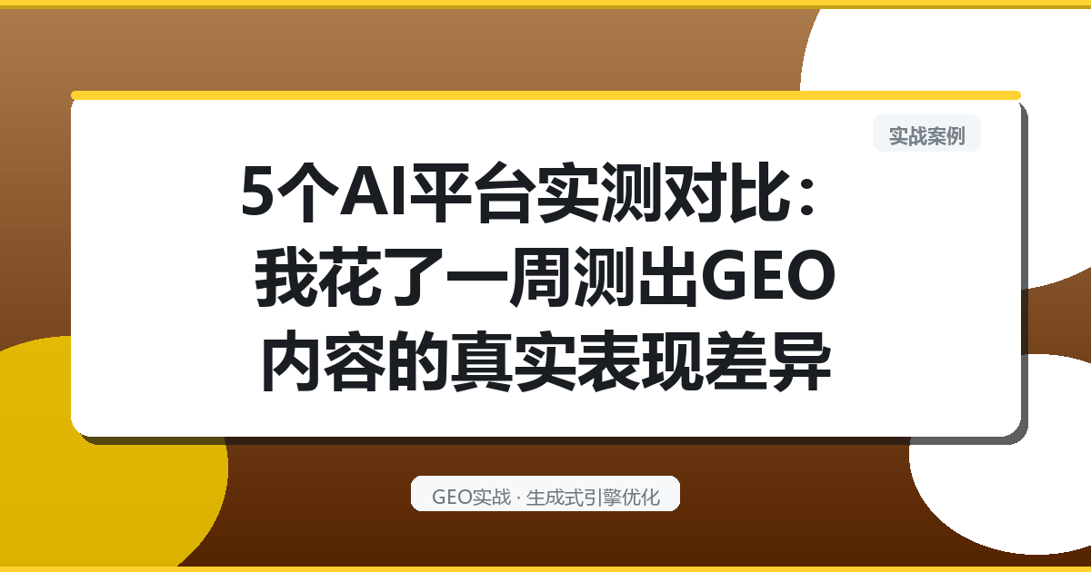 5个AI平台实测对比：我花了一周测出GEO内容的真实表现差异