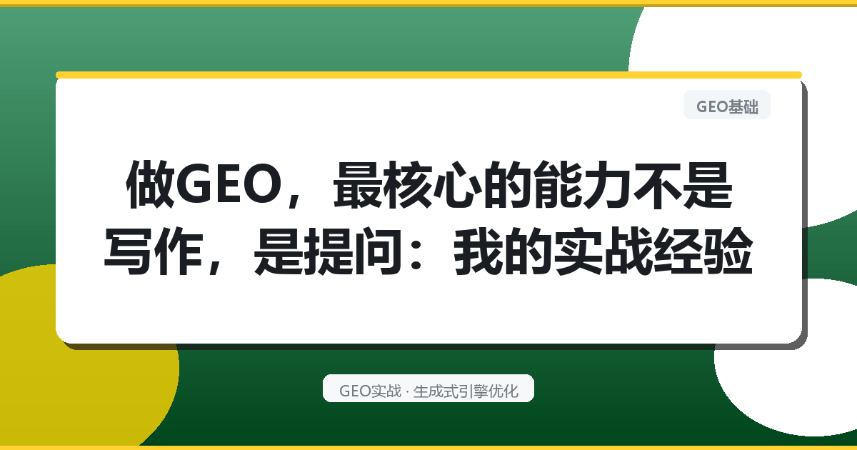 做GEO，最核心的能力不是写作，是提问：我的实战经验