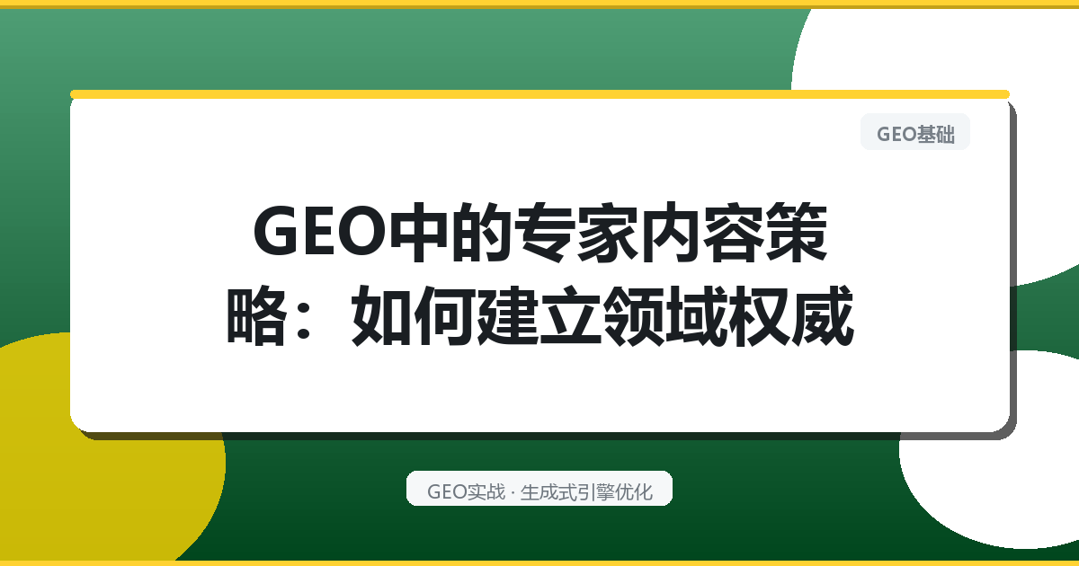 GEO中的专家内容策略：如何建立领域权威