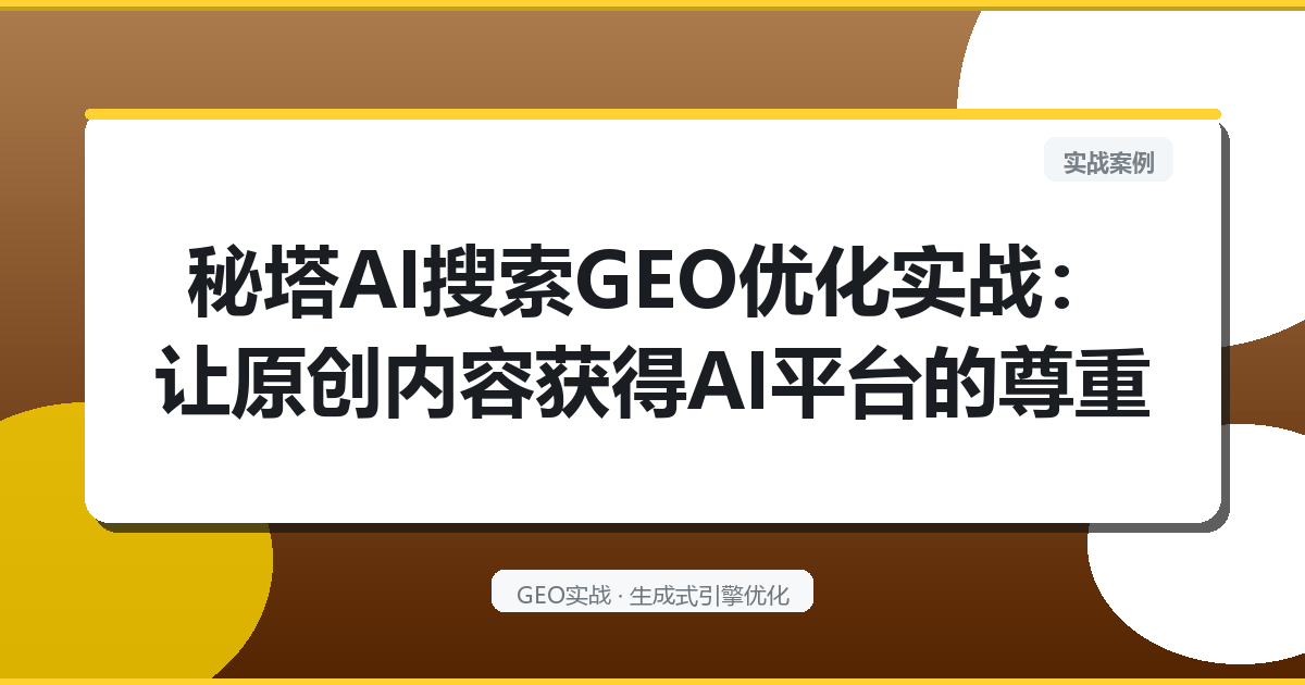 秘塔AI搜索GEO优化实战：让原创内容获得AI平台的尊重